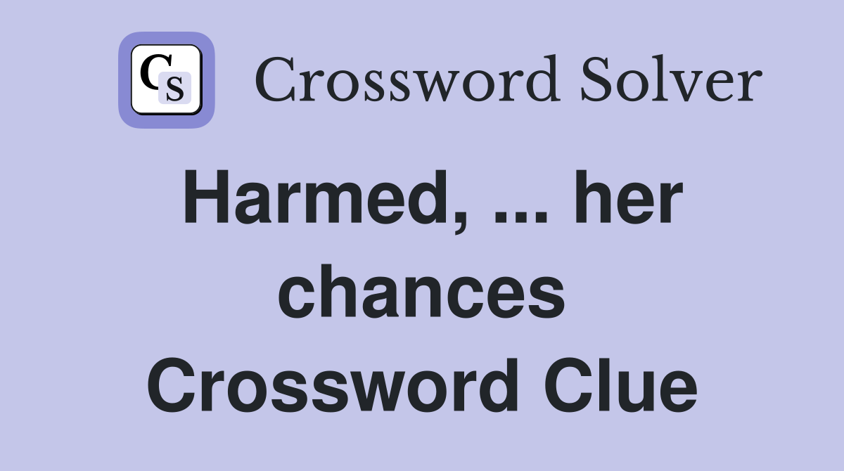 Harmed, ... her chances Crossword Clue