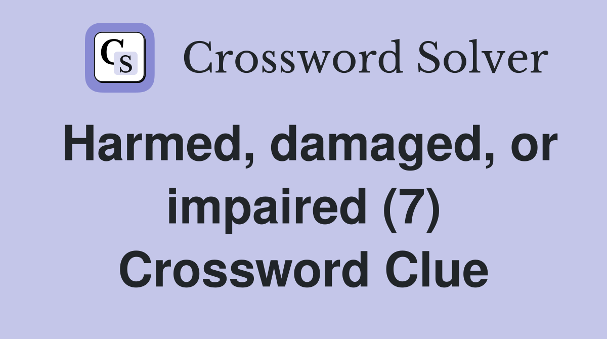 Harmed, damaged, or impaired (7) Crossword Clue