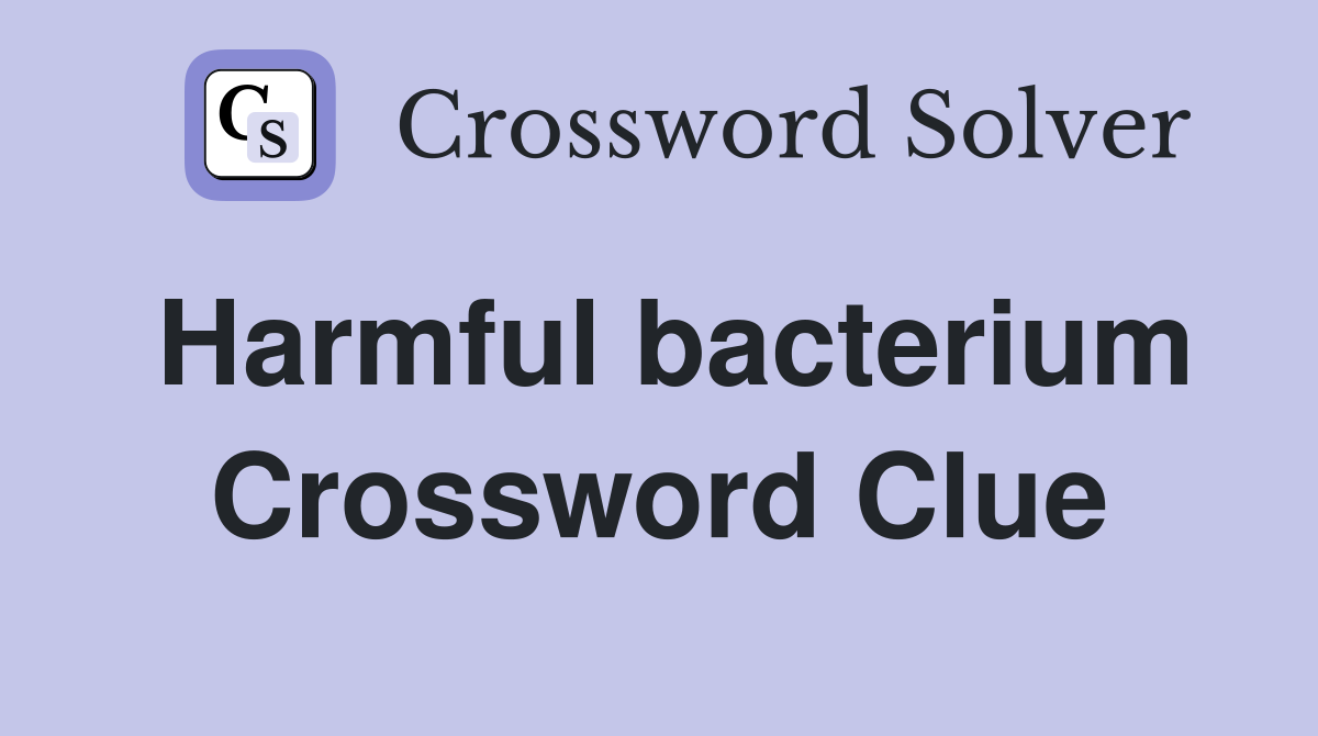 Harmful bacterium Crossword Clue