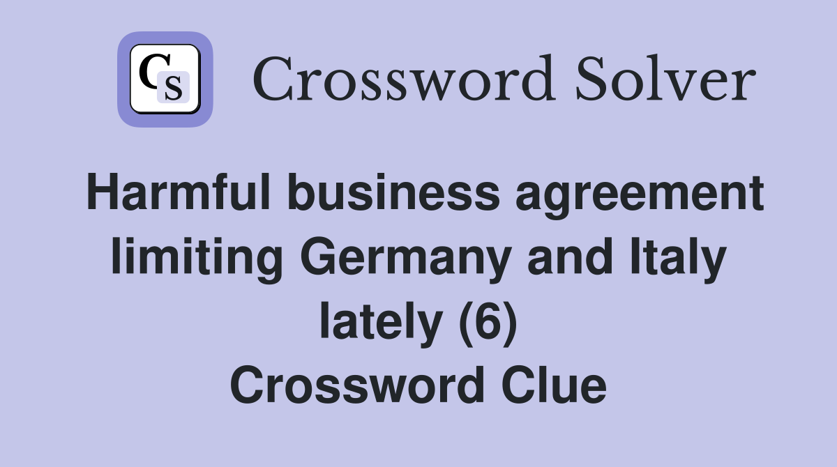 Harmful business agreement limiting Germany and Italy lately (6) Crossword Clue