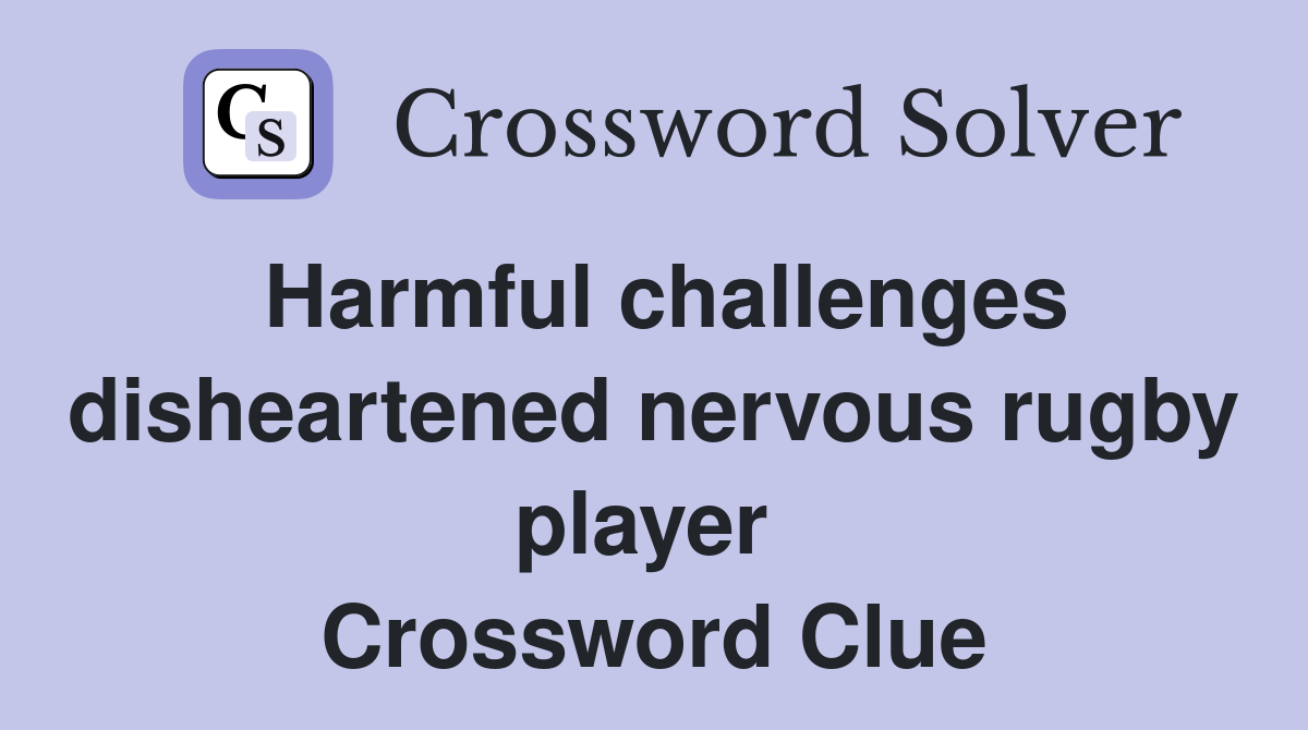 Harmful challenges disheartened nervous rugby player  Crossword Clue