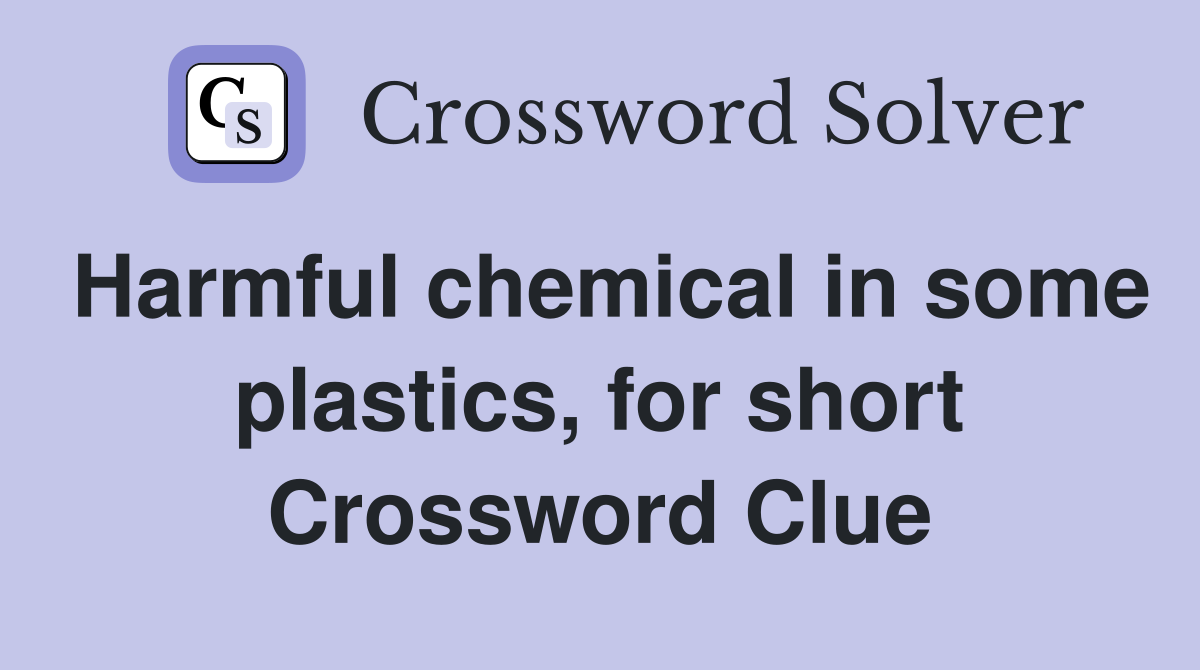 Harmful chemical in some plastics, for short Crossword Clue