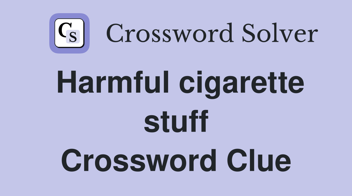 Harmful cigarette stuff Crossword Clue