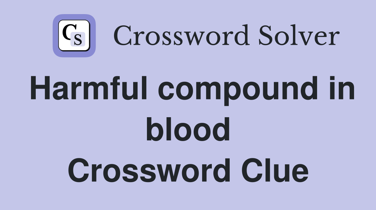 Harmful compound in blood Crossword Clue