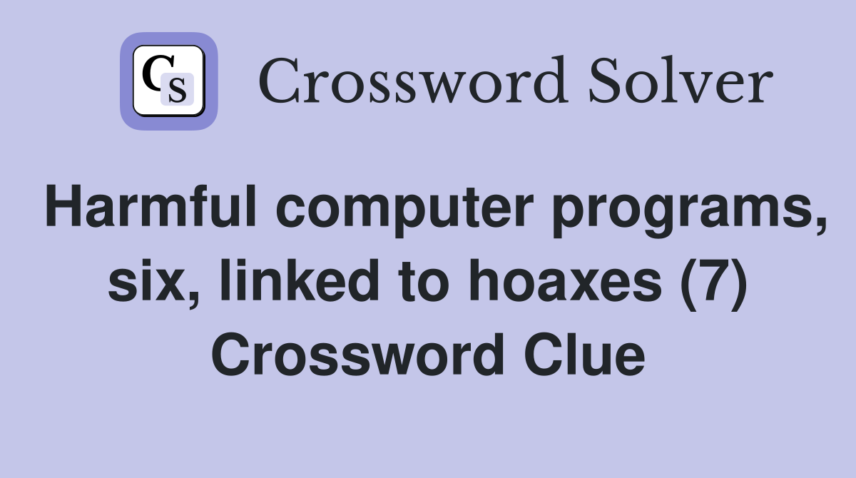 Harmful computer programs, six, linked to hoaxes (7) Crossword Clue