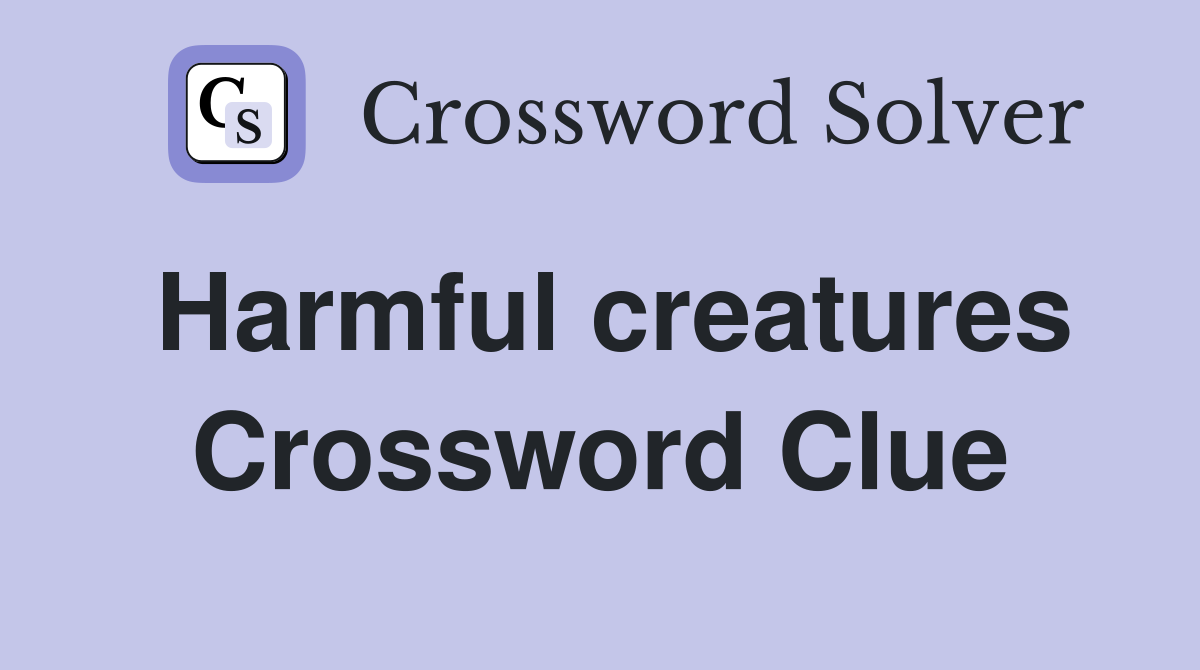 Harmful creatures Crossword Clue
