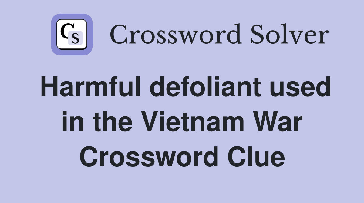 Harmful defoliant used in the Vietnam War Crossword Clue