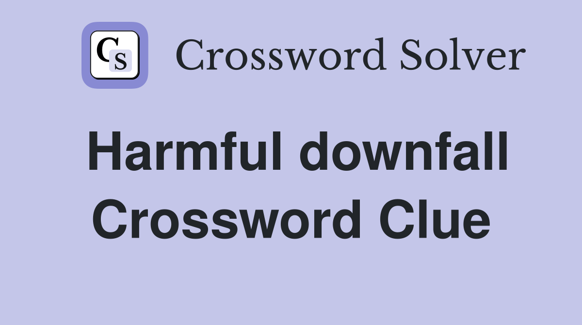 Harmful downfall Crossword Clue
