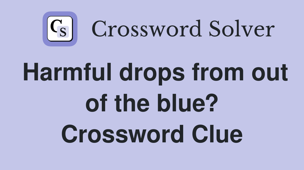 Harmful drops from out of the blue? Crossword Clue