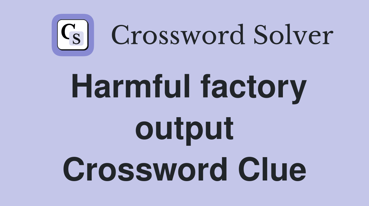 Harmful factory output Crossword Clue