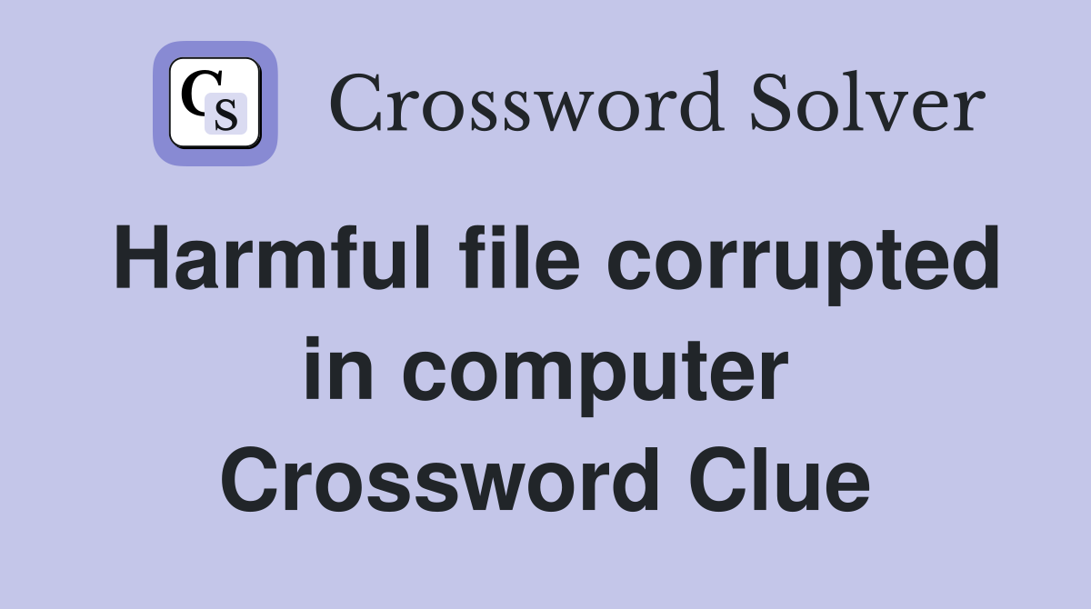 Harmful file corrupted in computer Crossword Clue