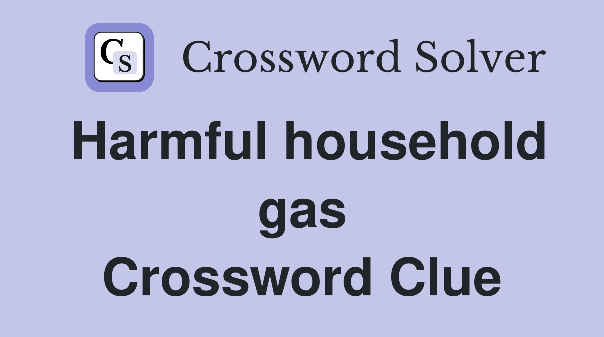 Harmful household gas Crossword Clue