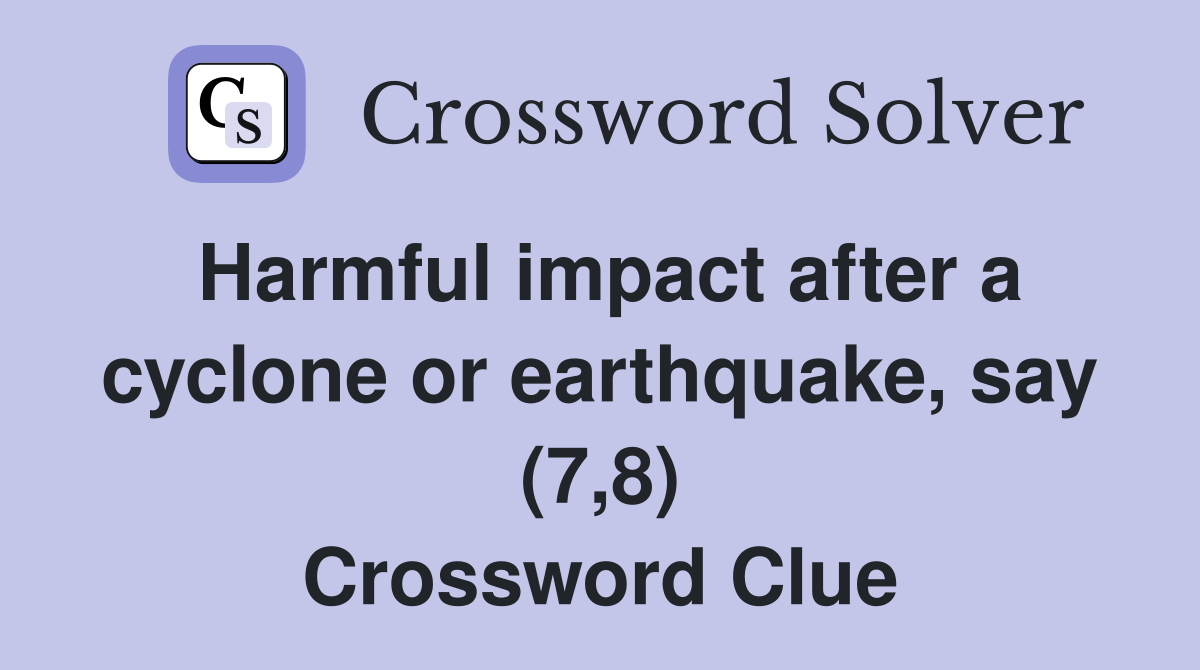 Harmful impact after a cyclone or earthquake, say (7,8) Crossword Clue