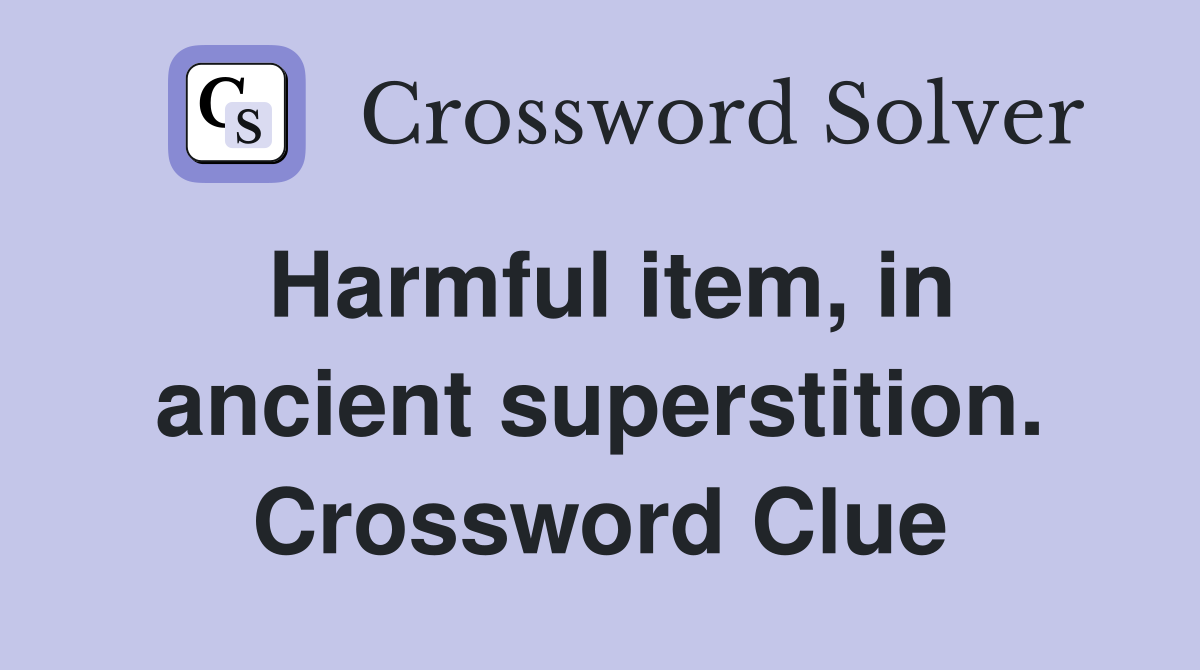 Harmful item, in ancient superstition. Crossword Clue