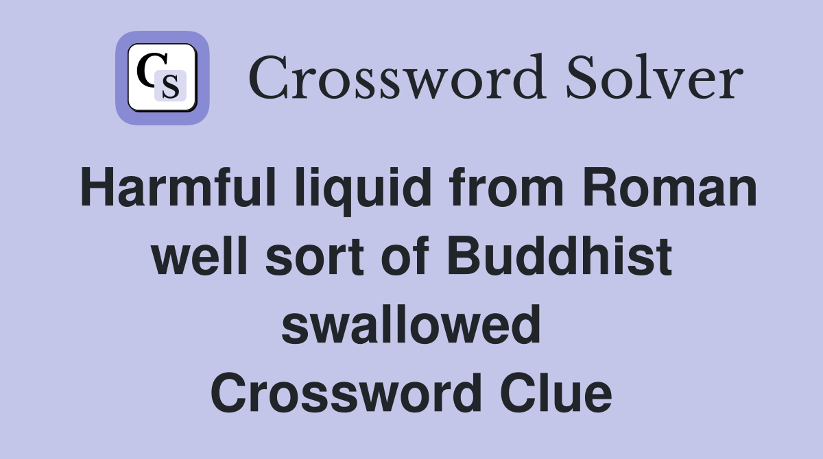 Harmful liquid from Roman well sort of Buddhist swallowed Crossword Clue