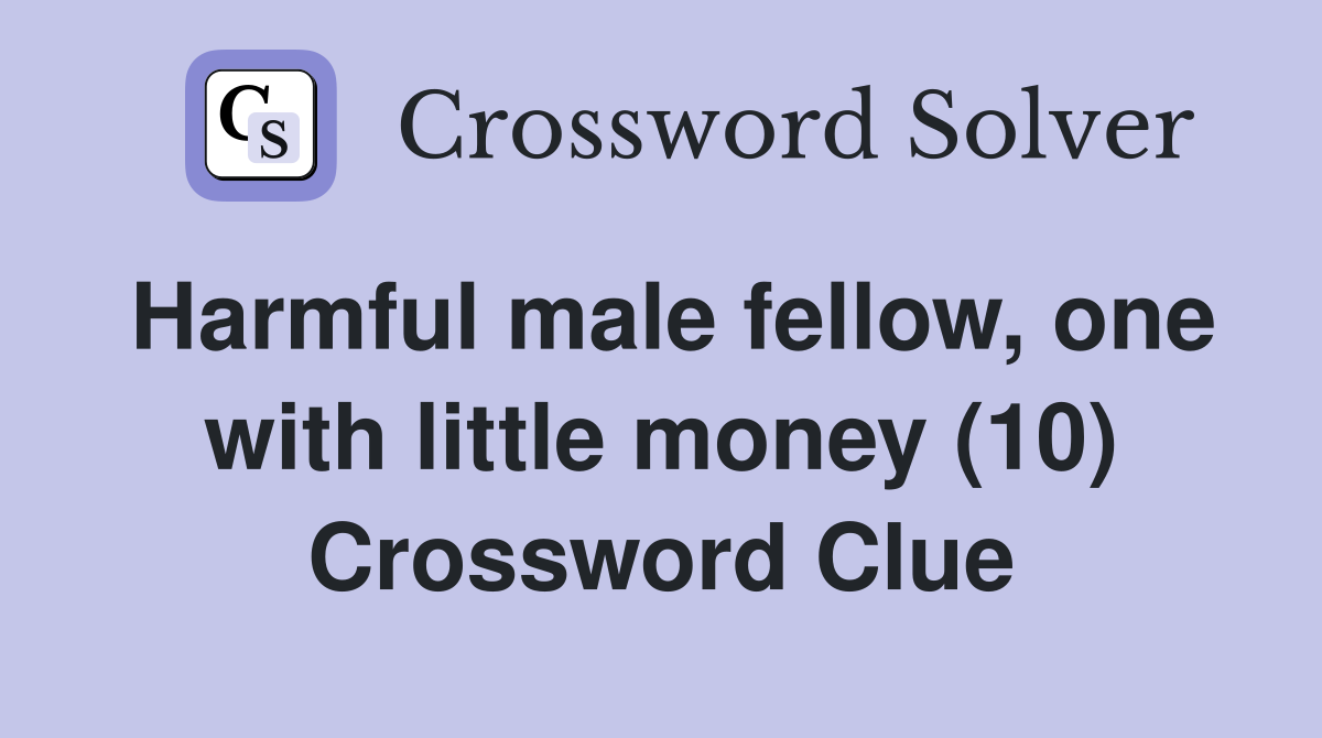 Harmful male fellow, one with little money (10) Crossword Clue