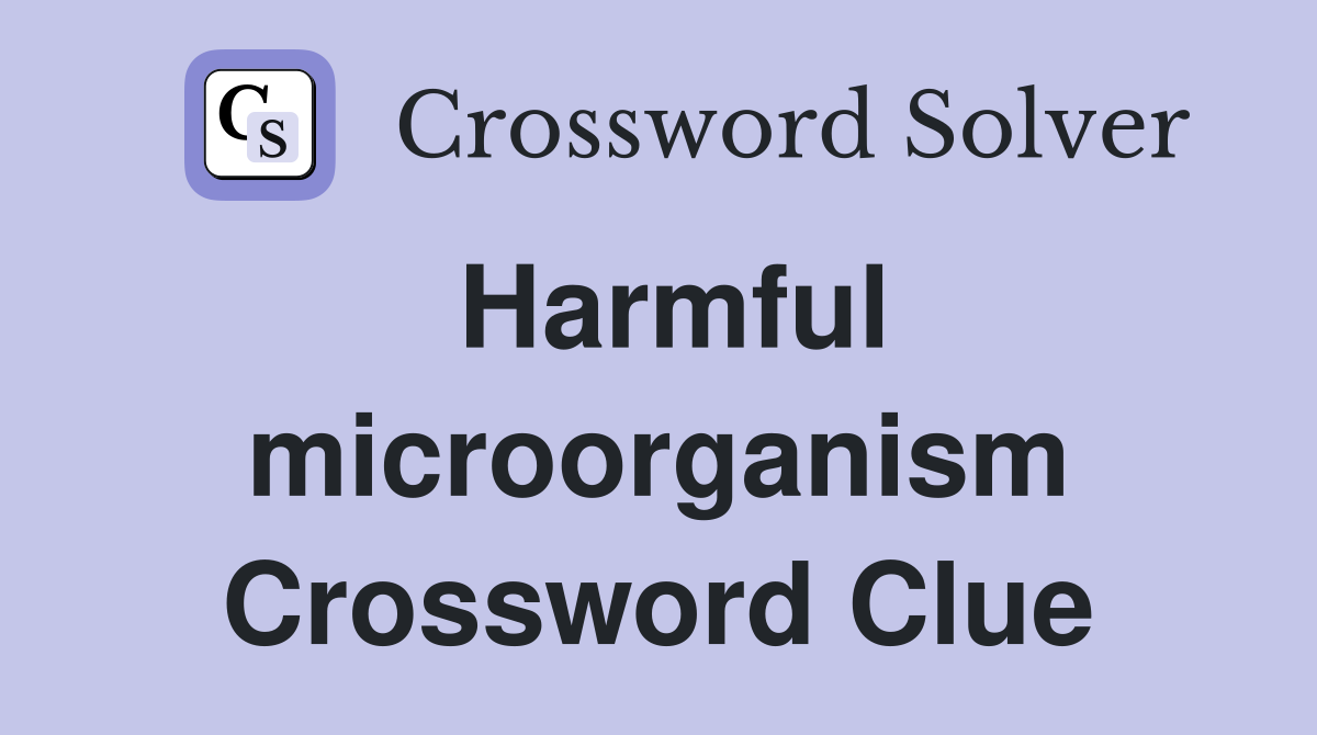 Harmful microorganism Crossword Clue