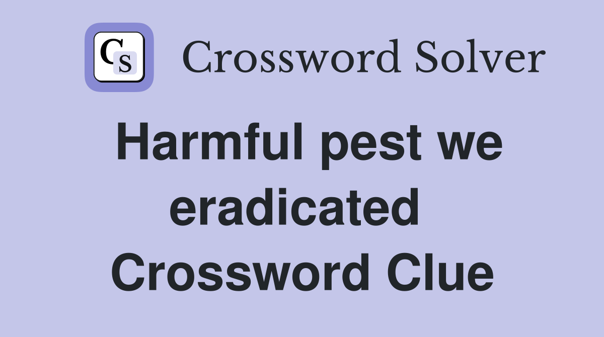 Harmful pest we eradicated  Crossword Clue