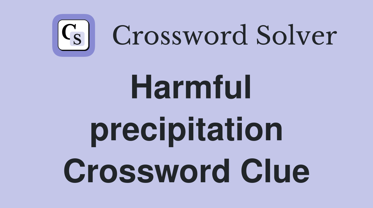 Harmful precipitation Crossword Clue