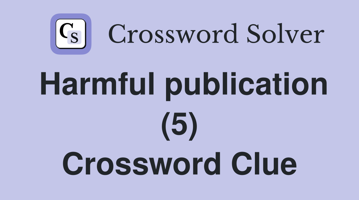 Harmful publication (5) Crossword Clue