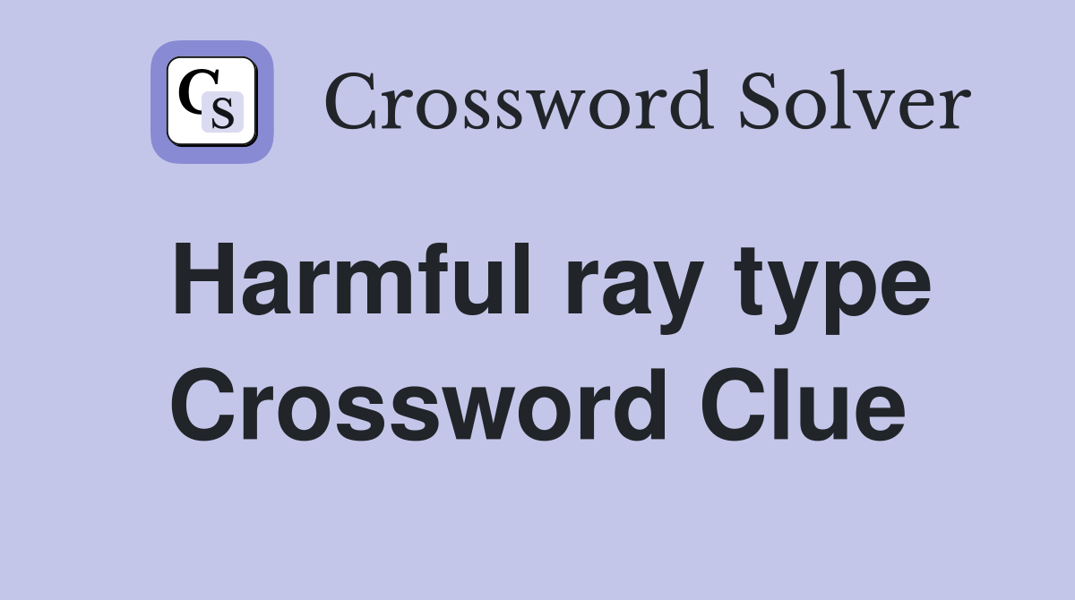 Harmful ray type Crossword Clue