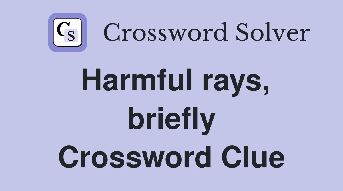 Harmful rays, briefly Crossword Clue