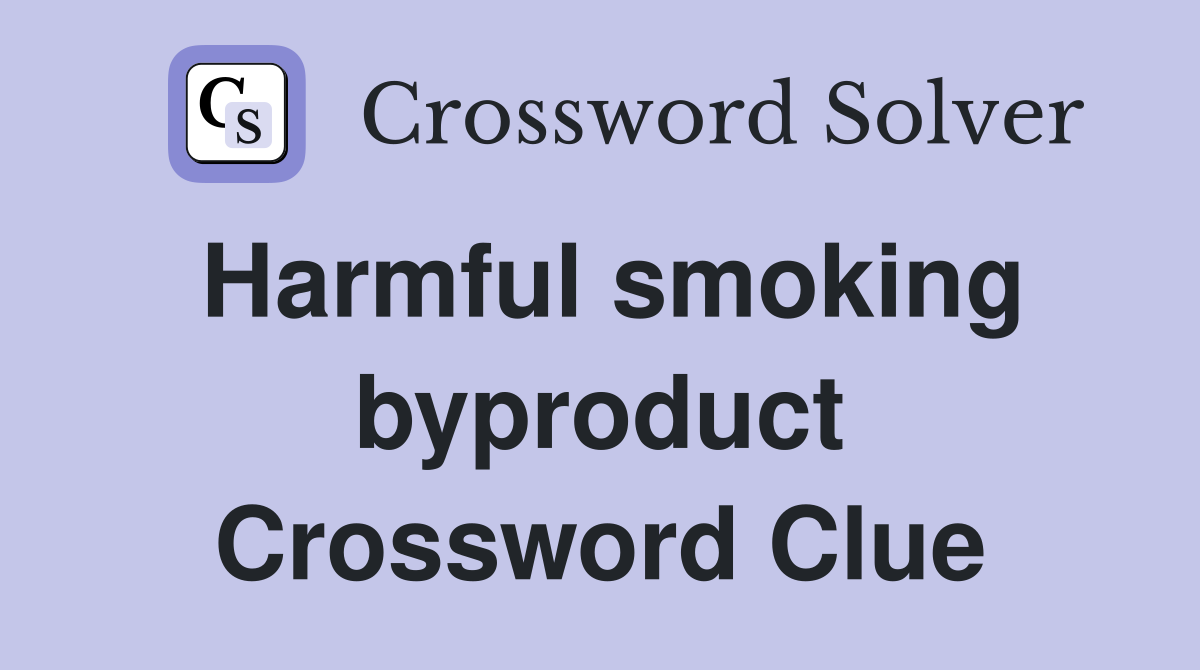 Harmful smoking byproduct Crossword Clue