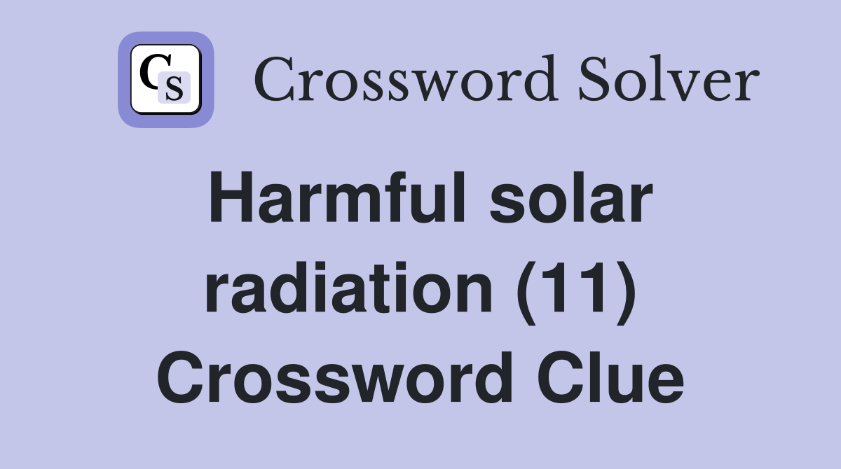 Harmful solar radiation (11) Crossword Clue
