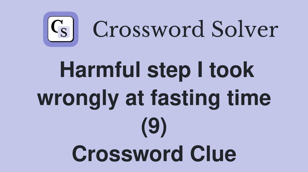 Harmful step I took wrongly at fasting time (9) Crossword Clue