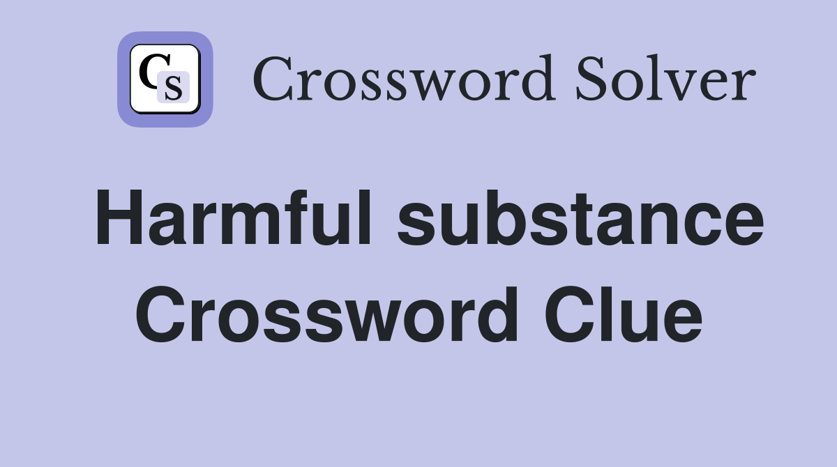 Harmful substance Crossword Clue