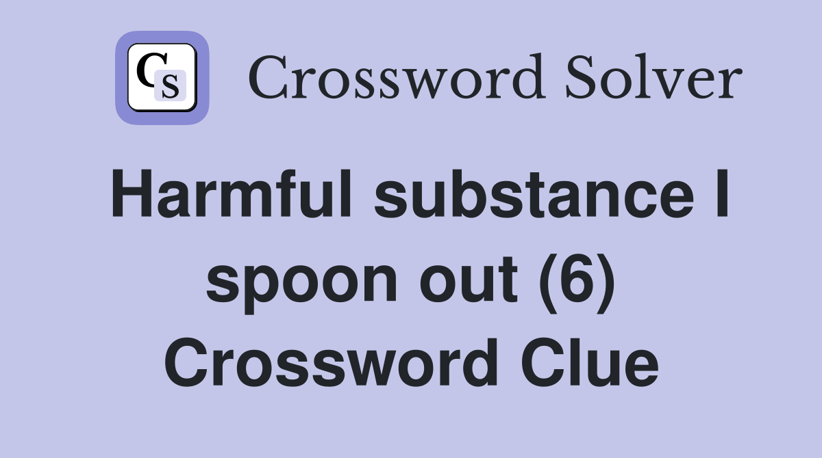 Harmful substance I spoon out (6) Crossword Clue