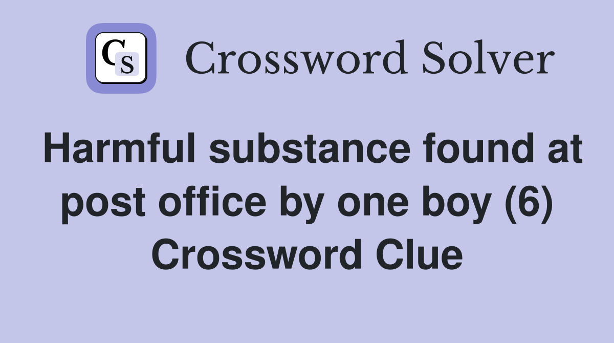 Harmful substance found at post office by one boy (6) Crossword Clue