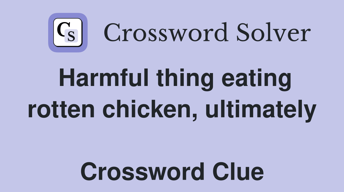 Harmful thing eating rotten chicken, ultimately  Crossword Clue