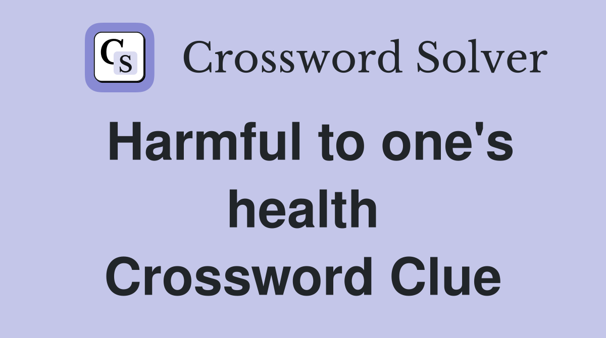 Harmful to one's health Crossword Clue