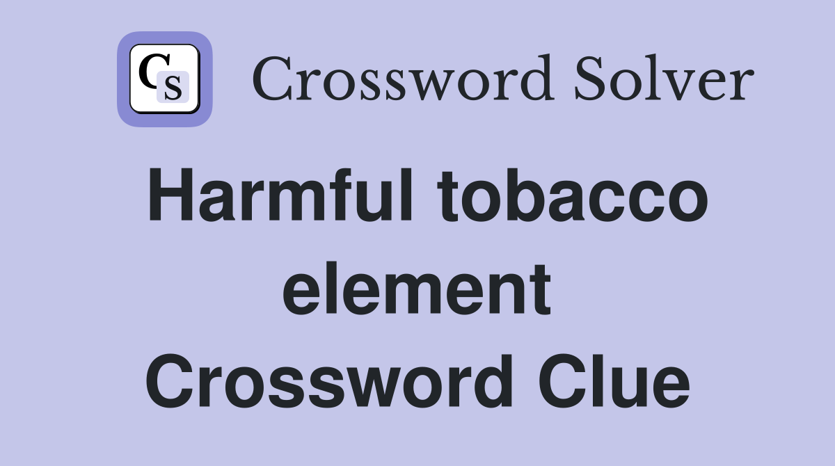Harmful tobacco element Crossword Clue