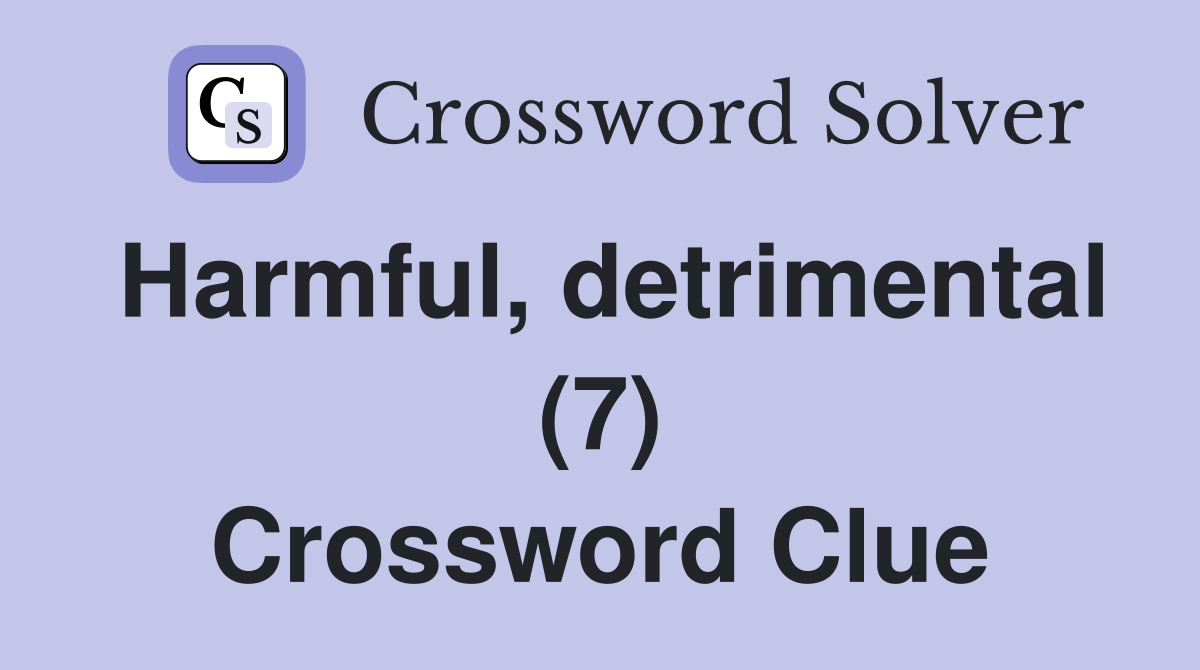Harmful, detrimental (7) Crossword Clue