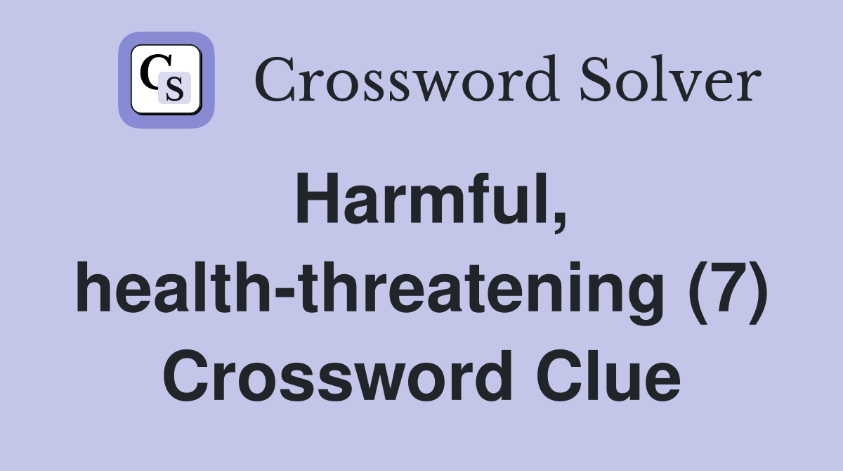 Harmful, health-threatening (7) Crossword Clue