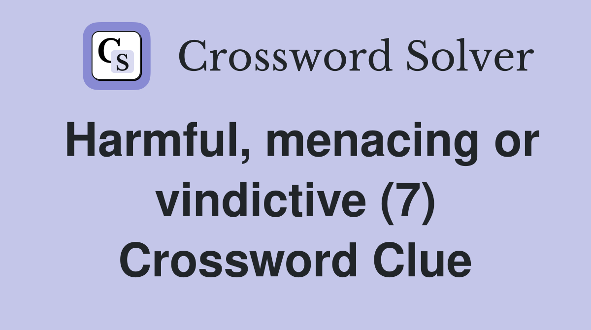 Harmful, menacing or vindictive (7) Crossword Clue