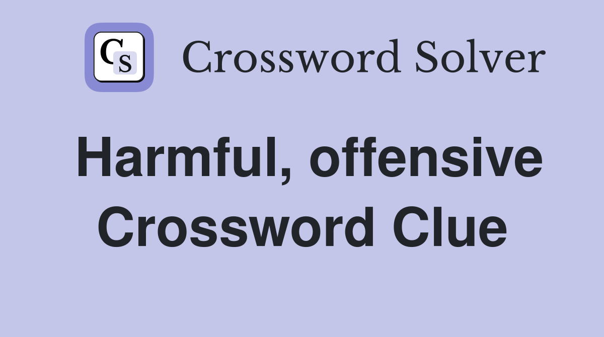 Harmful, offensive Crossword Clue
