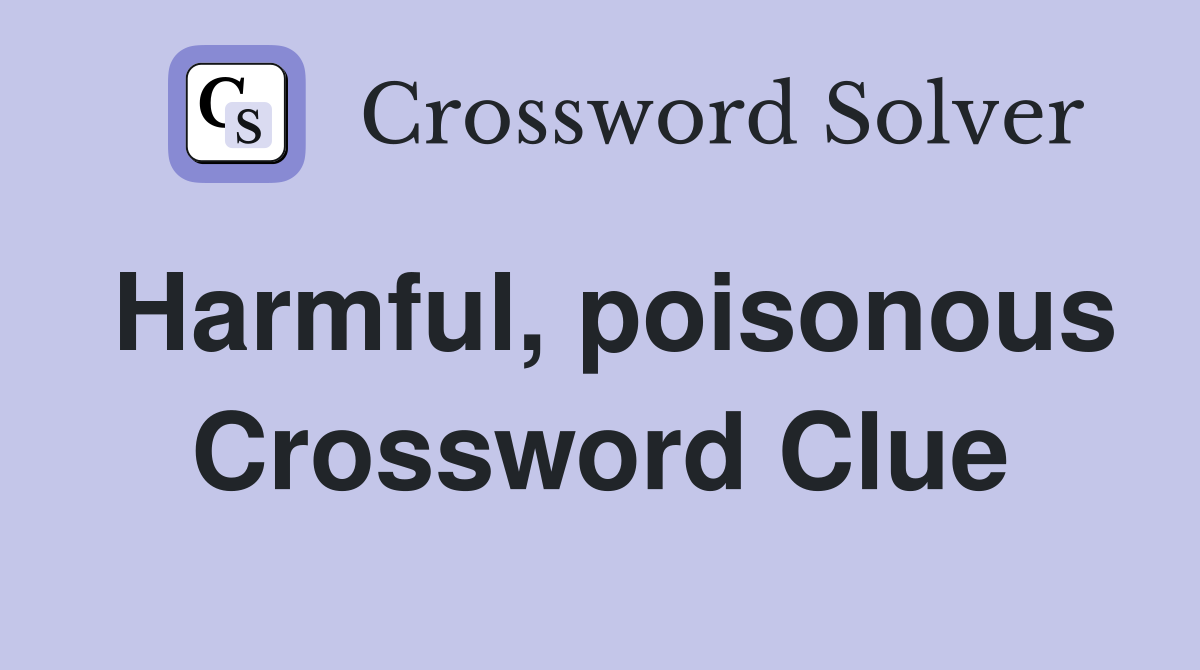 Harmful, poisonous Crossword Clue