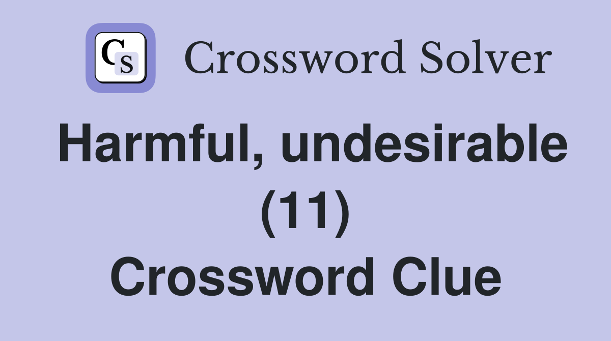 Harmful, undesirable (11) Crossword Clue