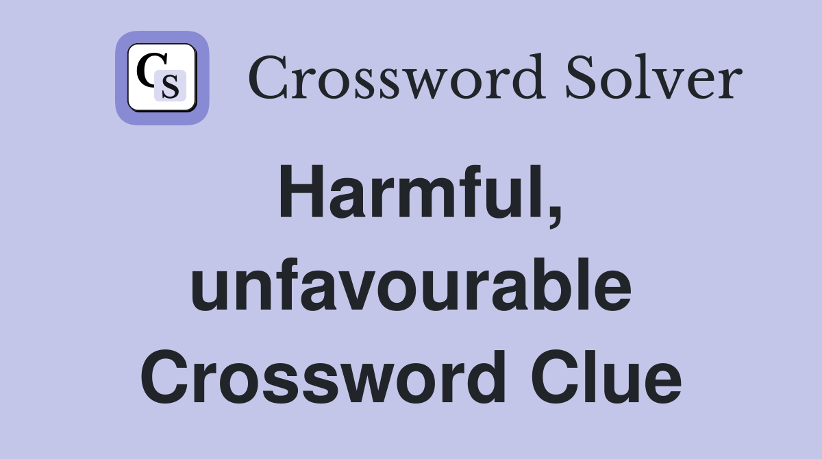 Harmful, unfavourable Crossword Clue