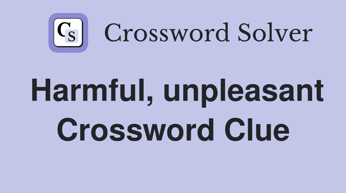 Harmful, unpleasant Crossword Clue