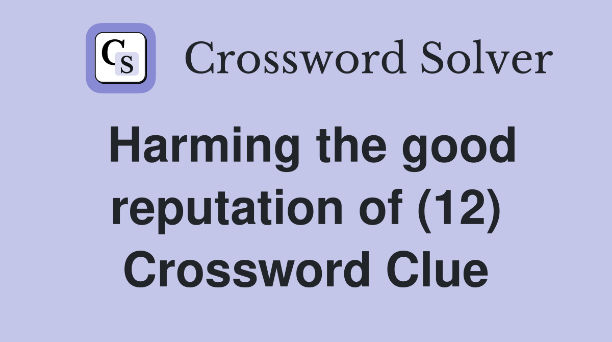 Harming the good reputation of (12) Crossword Clue