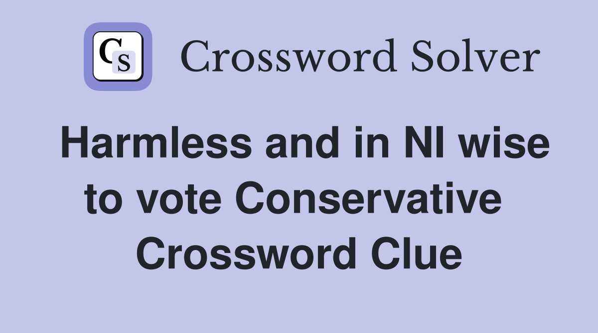 Harmless and in NI wise to vote Conservative  Crossword Clue