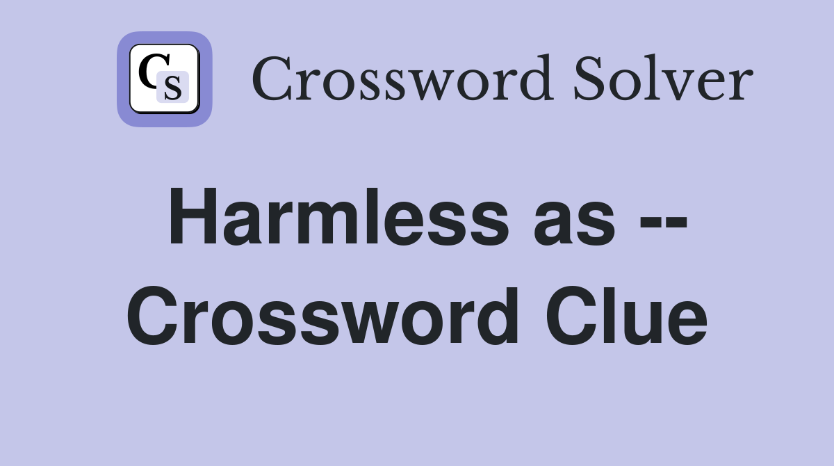 Harmless as -- Crossword Clue