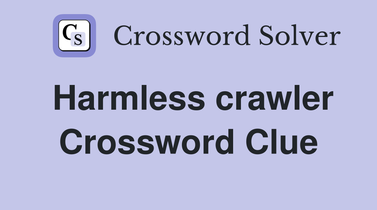 Harmless crawler Crossword Clue