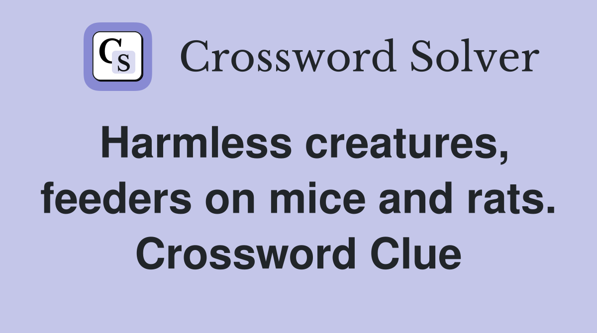 Harmless creatures, feeders on mice and rats. Crossword Clue