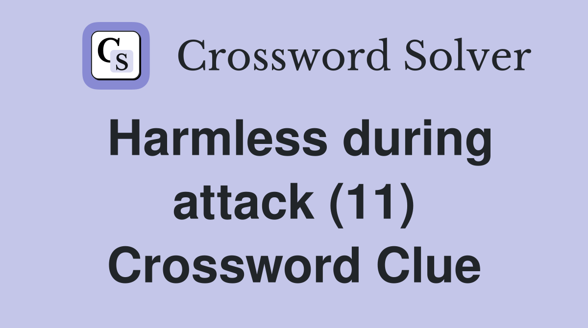 Harmless during attack (11) Crossword Clue