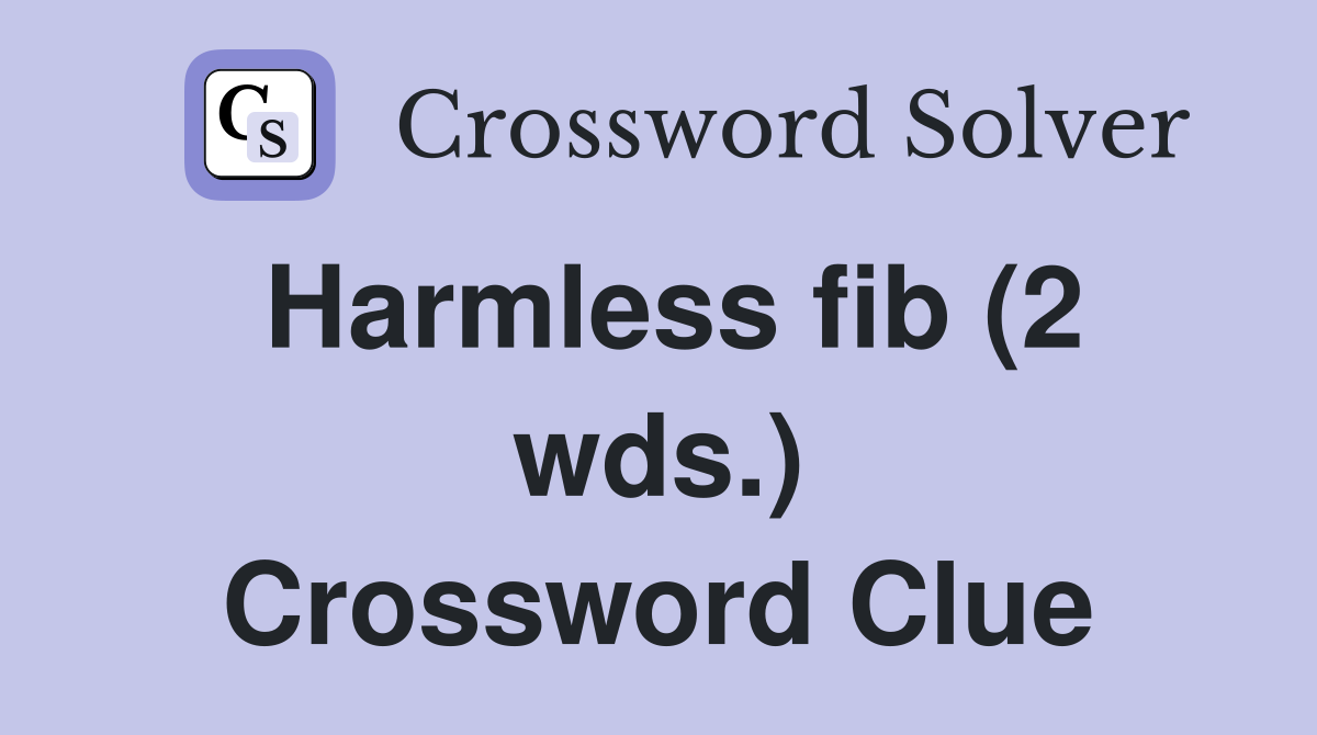 Harmless fib (2 wds.) Crossword Clue